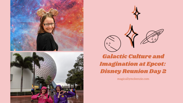Galactic Culture and Imagination at Epcot: Disney Reunion Day 2